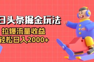 今日头条掘金玩法：拉爆流量收益，轻松日入2000+