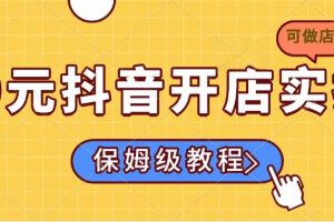 0元抖音开店实操，保姆级教程适合小白(可做店群模式